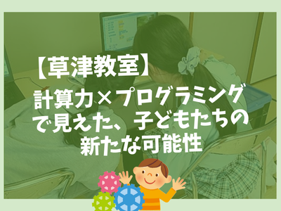 【草津教室】計算力×プログラミングで見えた、子どもたちの新たな可能性